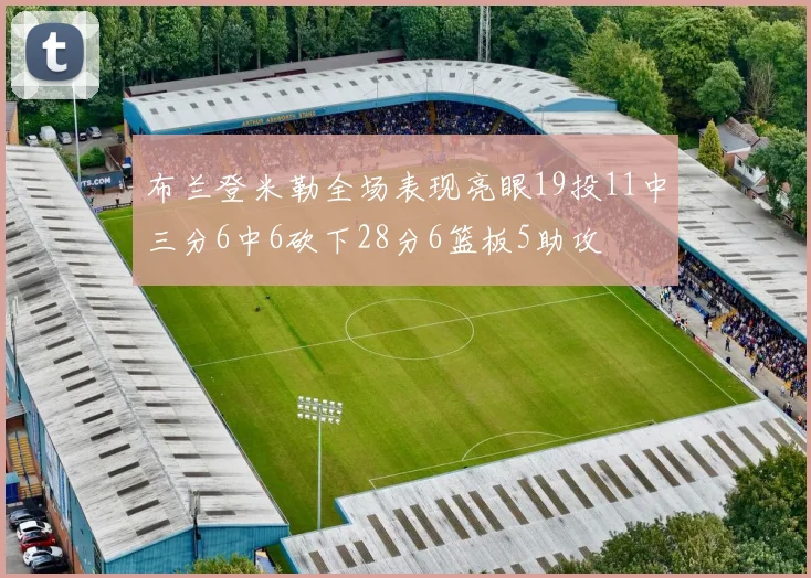 布兰登米勒全场表现亮眼19投11中三分6中6砍下28分6篮板5助攻