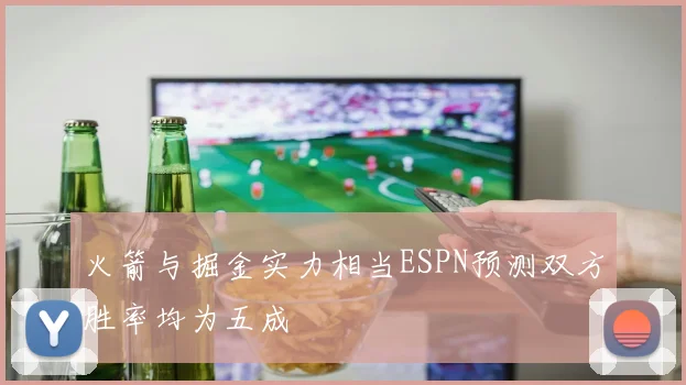 火箭与掘金实力相当ESPN预测双方胜率均为五成