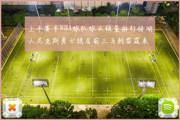 上半赛季NBA球队球衣销量排行榜湖人尼克斯勇士稳居前三马刺雷霆表现抢眼
